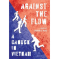 Against the Flow: A Canuck in Vietnam - Hardcover