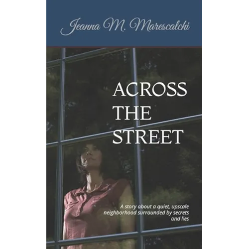 Across the Street: A story about a quiet, upscale neighborhood surrounded by secrets and lies - Paperback