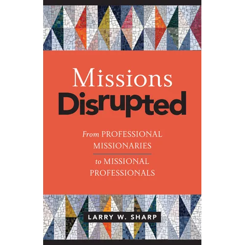 Missions Disrupted: From Professional Missionaries to Missional Professionals - Paperback