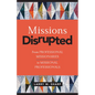 Missions Disrupted: From Professional Missionaries to Missional Professionals - Paperback