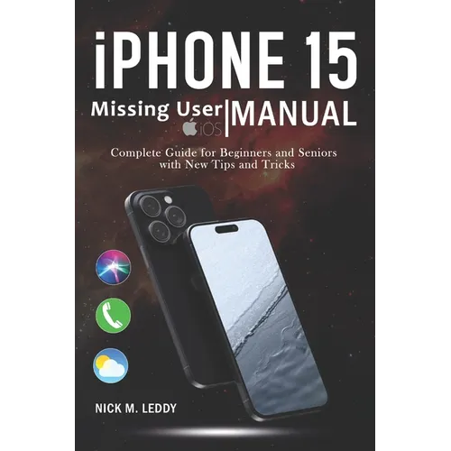 iPhone 15 Missing User Manual: Complete Guide for Beginners and Seniors with New Tips and Tricks - Paperback