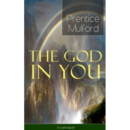 The God in You (Unabridged): How to Connect with Your Inner Forces - From One of the New Thought Pioneers, Author of Thoughts Are Things, Your Forces - Paperback