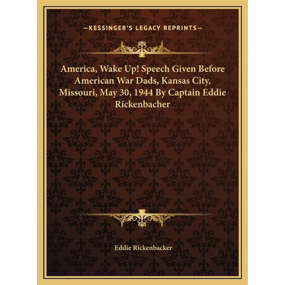 America, Wake Up! Speech Given Before American War Dads, Kansas City, Missouri, May 30, 1944 By Captain Eddie Rickenbacher - Hardcover
