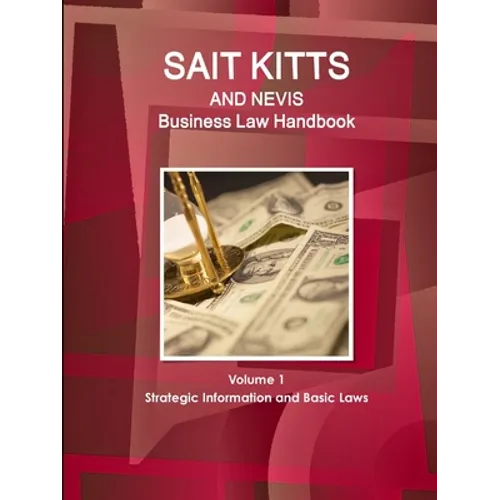 St. Kitts and Nevis Business Law Handbook Volume 1 Strategic Information and Basic Laws - Paperback