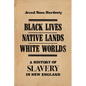 Black Lives, Native Lands, White Worlds: A History of Slavery in New England - Paperback