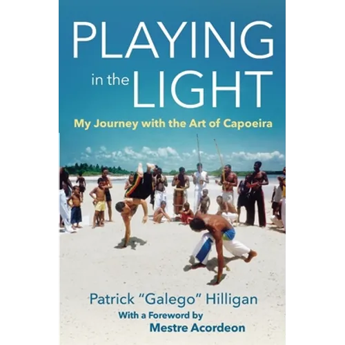 Playing in the Light: My Journey with the Art of Capoeira - Paperback
