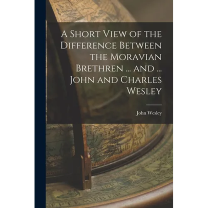 A Short View of the Difference Between the Moravian Brethren ... and ... John and Charles Wesley - Paperback