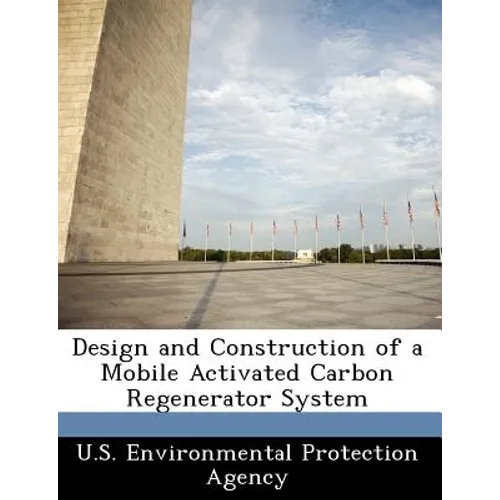 Design and Construction of a Mobile Activated Carbon Regenerator System - Paperback