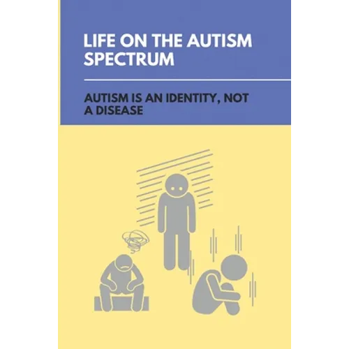 Life On The Autism Spectrum: Autism Is An Identity, Not A Disease: Autism Independent Living Skills - Paperback