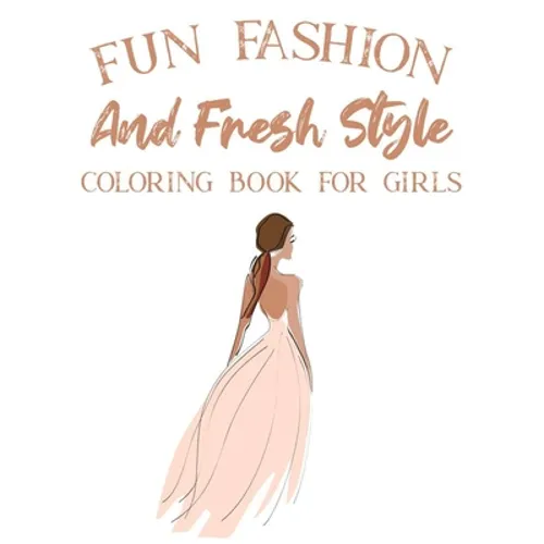 Fun Fashion And Fresh Style Coloring Book For Girls: Coloring Pages For Fashionistas With Dressmaking Sketch Pages, Stylish Illustrations And Designs - Paperback