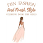 Fun Fashion And Fresh Style Coloring Book For Girls: Coloring Pages For Fashionistas With Dressmaking Sketch Pages, Stylish Illustrations And Designs - Paperback