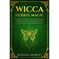 Wicca Herbal Magic: A complete Guide to the natural Magic of Herbs, Flowers and Essential Oils. The ultimate Book of Shadows for practicin - Paperback