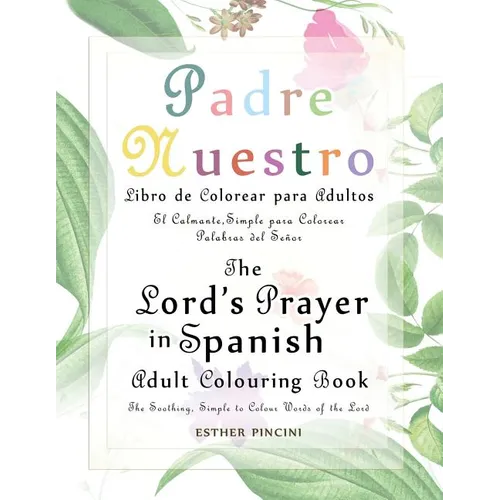 The Lord's Prayer in Spanish Adult Colouring Book: Padre Nuestro Libro de Colorear para Adultos: The Soothing, Simple to Colour Words of the Lord: El - Paperback