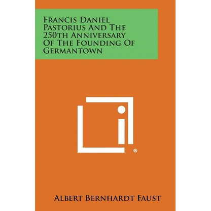 Francis Daniel Pastorius and the 250th Anniversary of the Founding of Germantown - Paperback