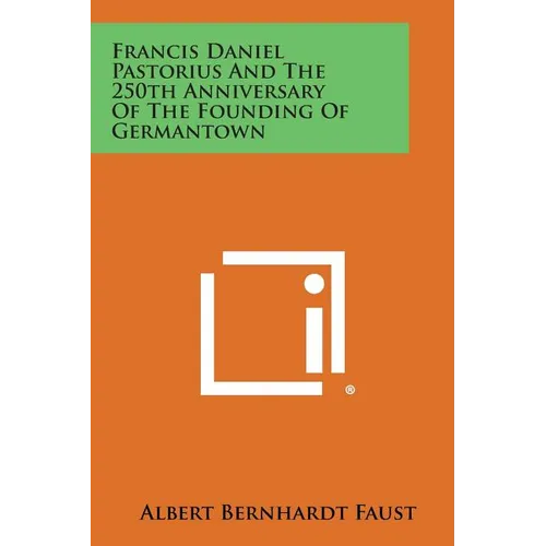 Francis Daniel Pastorius and the 250th Anniversary of the Founding of Germantown - Paperback