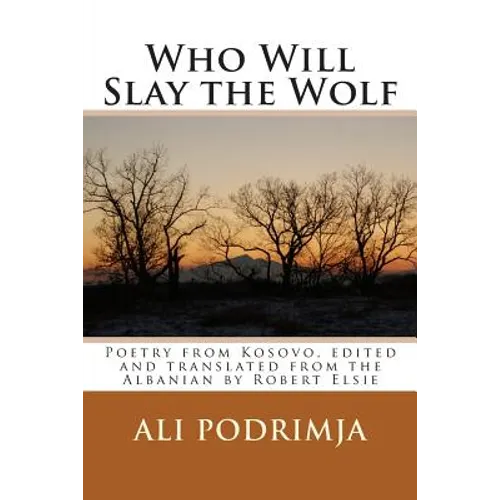 Who Will Slay the Wolf: Poetry from Kosovo, Edited and Translated from the Albanian by Robert Elsie - Paperback