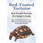 Red-Footed Tortoise. Red-Footed Tortoise Pet Owner's Guide. Red-Footed Tortoise Care, Behavior, Diet, Interaction, Costs and Health. - Paperback