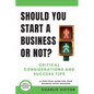 Should You Start a Business or Not? Critical Considerations and Success Tips: A Practical Guide for Your Business Entry Decision - Paperback