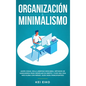 Organización & minimalismo: Adiós a las cosas, hola libertad: descubra métodos de vanguardia para despejar su mente y vivir una vida más plena con - Hardcover