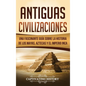 Antiguas Civilizaciones: Una Fascinante Guía sobre la Historia de los Mayas, Aztecas y el Imperio Inca - Hardcover