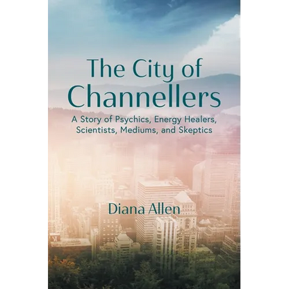 The City of Channellers: A Story of Psychics, Energy Healers, Scientists, Mediums, and Skeptics - Paperback