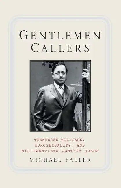 Gentlemen Callers: Tennessee Williams, Homosexuality, and Mid-Twentieth-Century Drama - Paperback