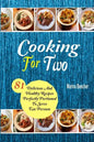 Cooking For Two: 81 Delicious and Healthy Recipes Perfectly Portioned to Serve Two Persons - Paperback
