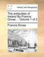 The Antiquities of Ireland by Francis Grose ... Volume 1 of 2 - Paperback