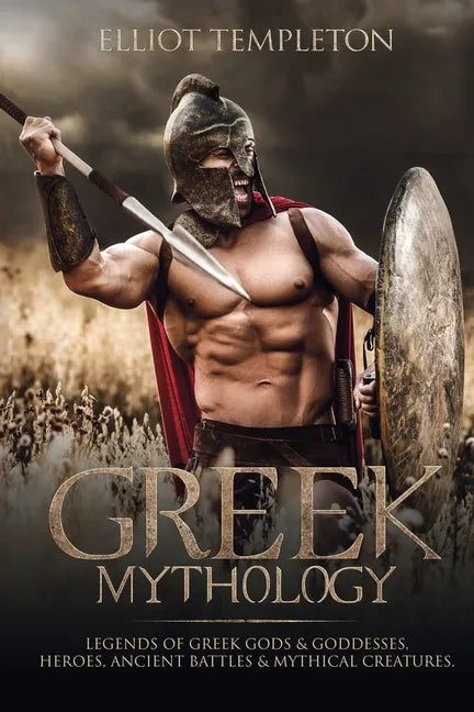 Greek Mythology: Legends of Greek Gods & Goddesses, Heroes, Ancient Battles & Mythical Creatures - Paperback