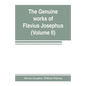 The genuine works of Flavius Josephus: the learned and authentic Jewish historian and celebrated warrior: translated from the original Greek, accordin - Paperback