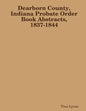 Dearborn County, Indiana Probate Order Book Abstracts, 1837-1844 - Paperback