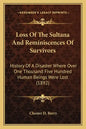 Loss Of The Sultana And Reminiscences Of Survivors: History Of A Disaster Where Over One Thousand Five Hundred Human Beings Were Lost (1892) - Paperback
