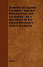 Elements Of Luganda Grammar - Together With Exercises And Vocabulary - By A Missionary Of The Church Missionary Society In Uganda - Paperback