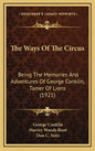 The Ways of the Circus: Being the Memories and Adventures of George Conklin, Tamer of Lions (1921) - Hardcover
