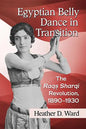 Egyptian Belly Dance in Transition: The Raqs Sharqi Revolution, 1890-1930 - Paperback