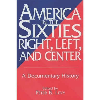 America in the Sixties--Right, Left, and Center: A Documentary History - Paperback