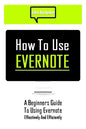 How to Use Evernote: A Beginners Guide to Using Evernote Effectively and Efficiently - Paperback