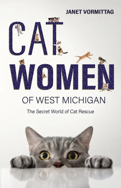 Cat Women of West Michigan: The Secret World of Cat Rescue - Paperback