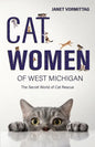 Cat Women of West Michigan: The Secret World of Cat Rescue - Paperback