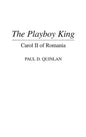 The Playboy King: Carol II of Romania - Hardcover