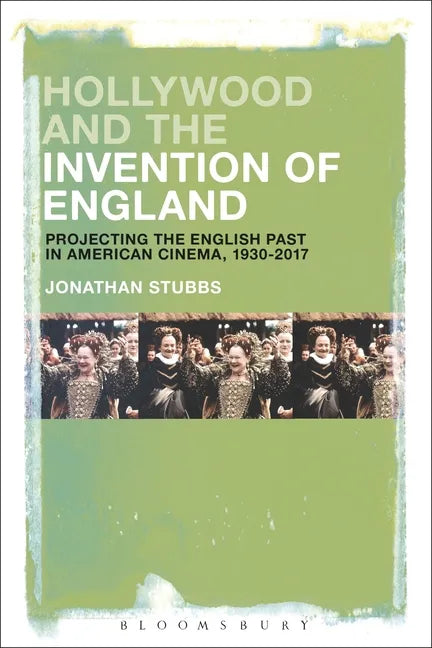 Hollywood and the Invention of England: Projecting the English Past in American Cinema, 1930-2017 - Paperback