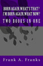 Born Again...What's That? I'm Born Again...What Now? Two Books In One - Paperback