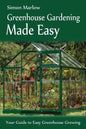 Greenhouse Gardening Made Easy: Your Guide to Greenhouse Growing Easy Growing Techniques - Paperback