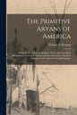 The Primitive Aryans of America; Origin of the Aztecs and Kindred Tribes, Showing Their Relationship to the Indo-Iranians and the Place of the Nauatl - Paperback