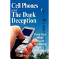 Cell Phones and The Dark Deception: Find Out What You're Not Being Told...And Why - Paperback