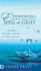 Experiencing the Father's Embrace Through Loss and Grief: Finding Unbroken Courage in Times of Crisis - Hardcover