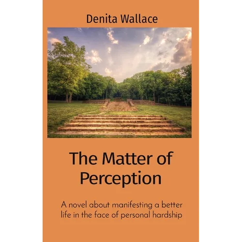 The Matter of Perception: A novel about manifesting a better life in the face of personal hardship - Paperback