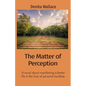 The Matter of Perception: A novel about manifesting a better life in the face of personal hardship - Paperback
