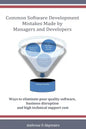 Common Software Development Mistakes made by Managers and Developers: Ways to eliminate poor quality software, business disruption and high technical - Paperback