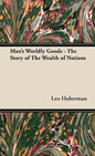 Man's Worldly Goods - The Story of The Wealth of Nations - Hardcover
